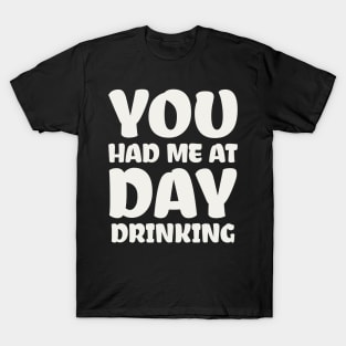 You Had Me At Day Drinking T-Shirt